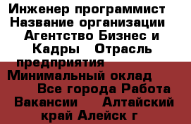 Инженер-программист › Название организации ­ Агентство Бизнес и Кадры › Отрасль предприятия ­ CTO, CIO › Минимальный оклад ­ 50 000 - Все города Работа » Вакансии   . Алтайский край,Алейск г.